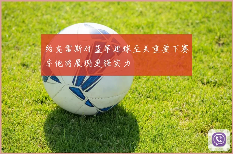 约克雷斯对蓝军进球至关重要下赛季他将展现更强实力
