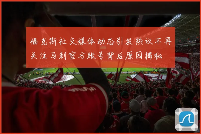 福克斯社交媒体动态引发热议不再关注马刺官方账号背后原因揭秘